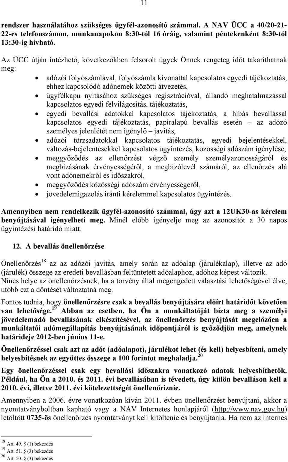 közötti átvezetés, ügyfélkapu nyitásához szükséges regisztrációval, állandó meghatalmazással kapcsolatos egyedi felvilágosítás, tájékoztatás, egyedi bevallási adatokkal kapcsolatos tájékoztatás, a