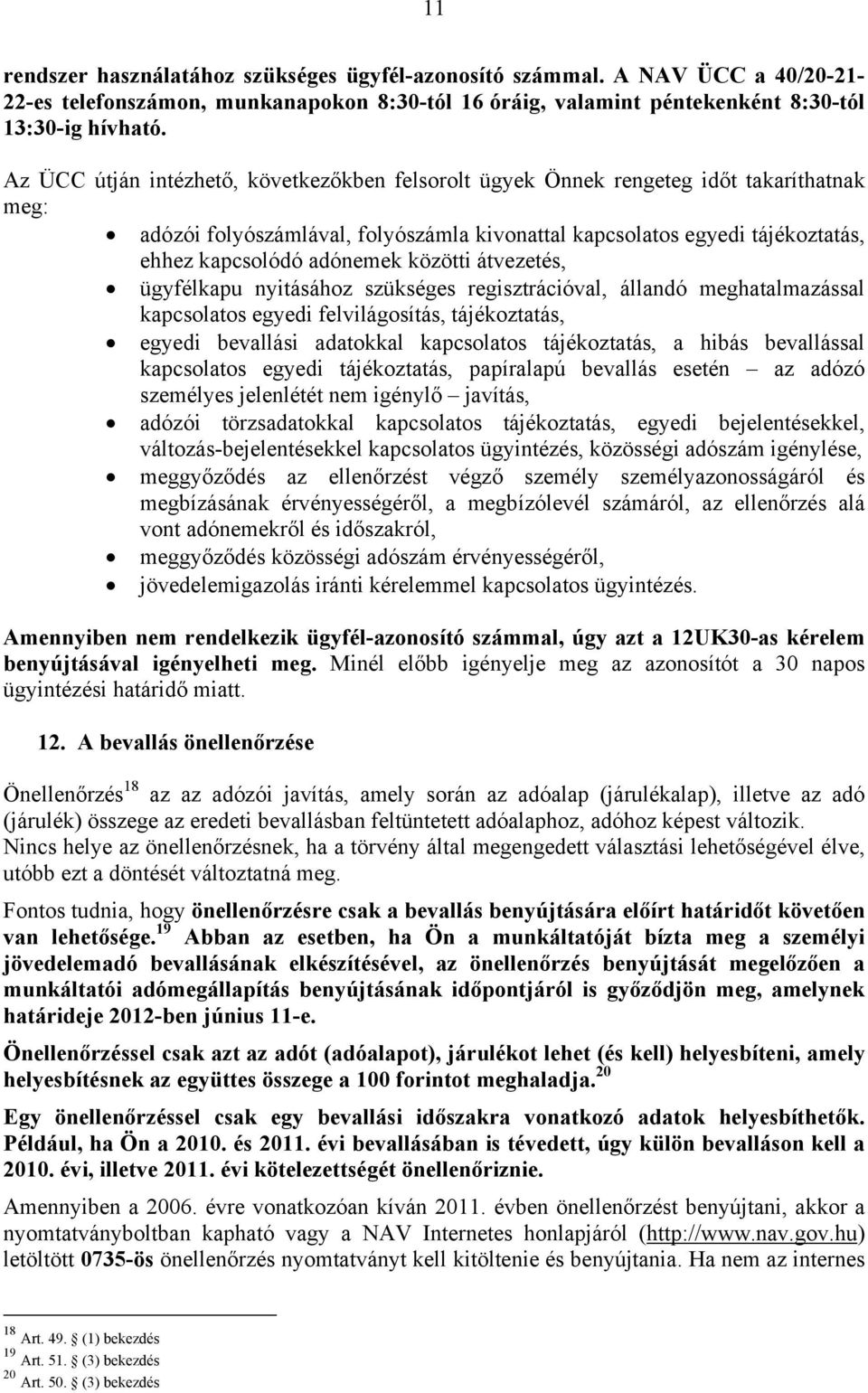 közötti átvezetés, ügyfélkapu nyitásához szükséges regisztrációval, állandó meghatalmazással kapcsolatos egyedi felvilágosítás, tájékoztatás, egyedi bevallási adatokkal kapcsolatos tájékoztatás, a