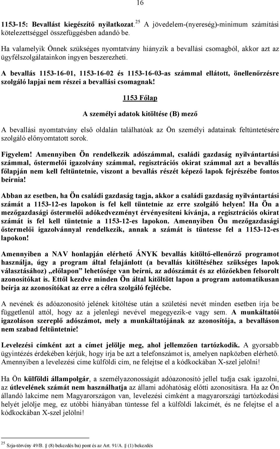 A bevallás 1153-16-01, 1153-16-02 és 1153-16-03-as számmal ellátott, önellenőrzésre szolgáló lapjai nem részei a bevallási csomagnak!