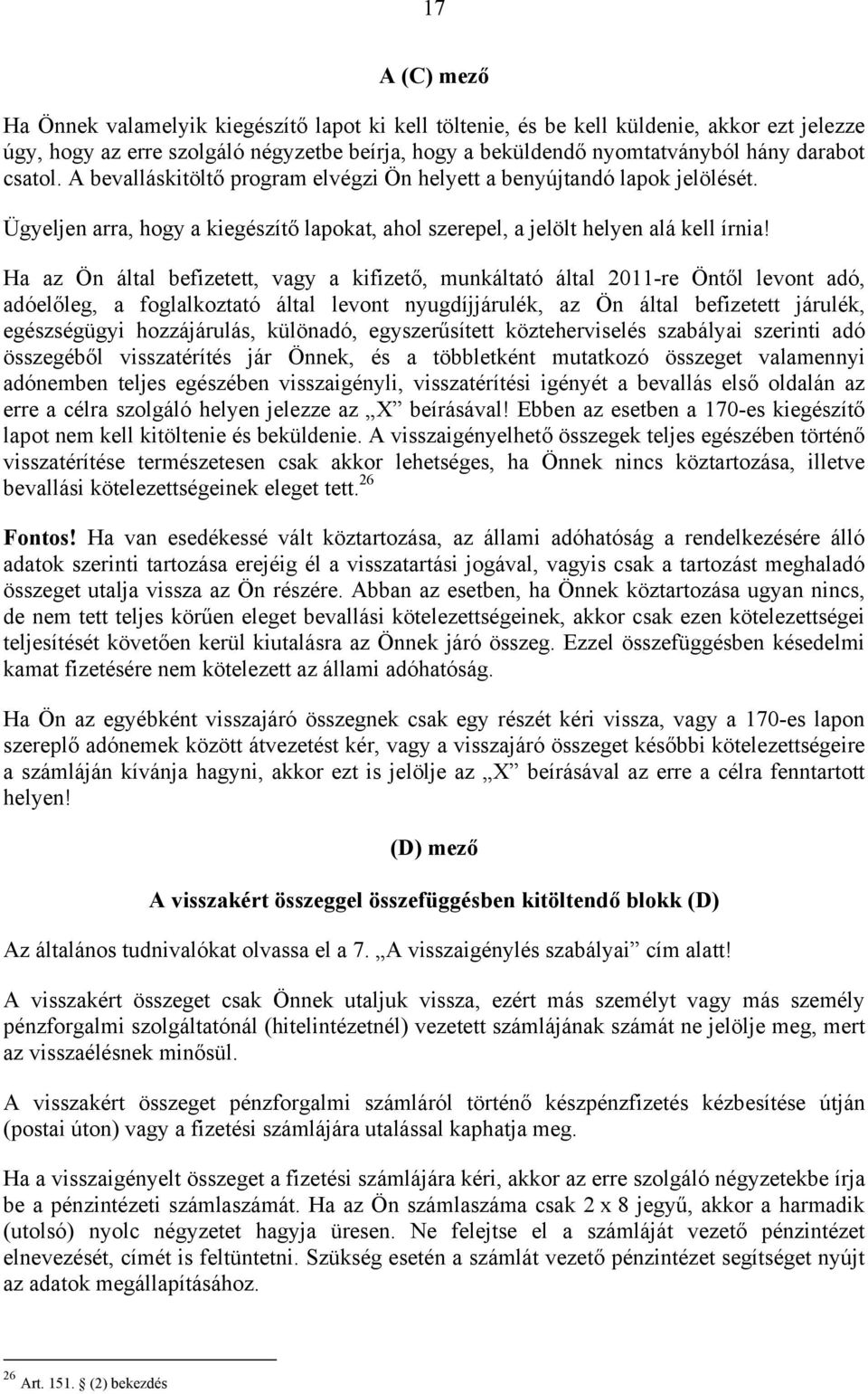 Ha az Ön által befizetett, vagy a kifizető, munkáltató által 2011-re Öntől levont adó, adóelőleg, a foglalkoztató által levont nyugdíjjárulék, az Ön által befizetett járulék, egészségügyi