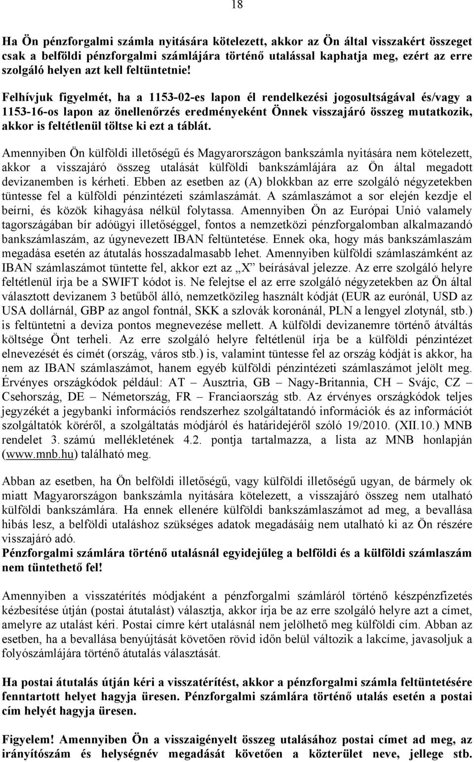 Felhívjuk figyelmét, ha a 1153-02-es lapon él rendelkezési jogosultságával és/vagy a 1153-16-os lapon az önellenőrzés eredményeként Önnek visszajáró összeg mutatkozik, akkor is feltétlenül töltse ki