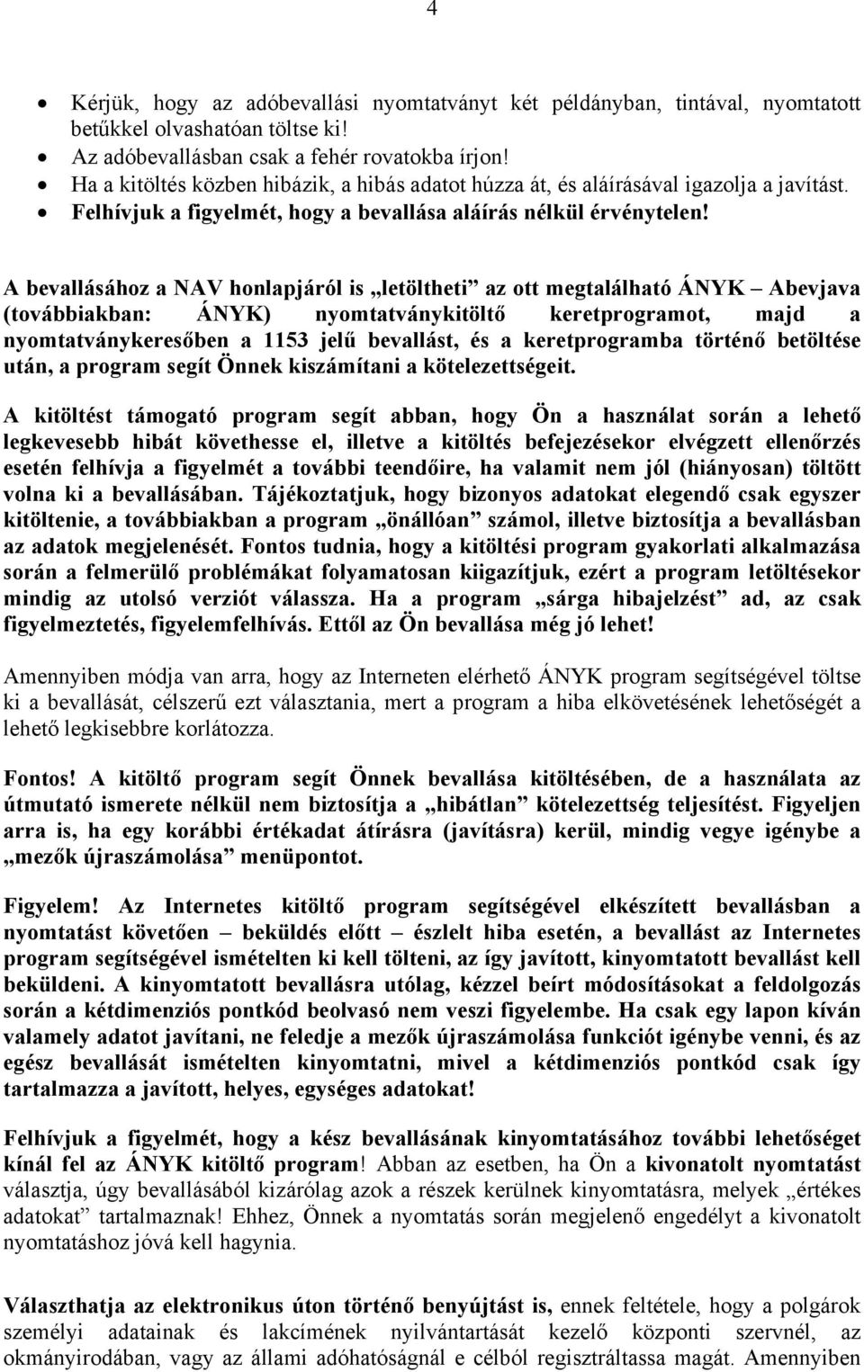 A bevallásához a NAV honlapjáról is letöltheti az ott megtalálható ÁNYK Abevjava (továbbiakban: ÁNYK) nyomtatványkitöltő keretprogramot, majd a nyomtatványkeresőben a 1153 jelű bevallást, és a