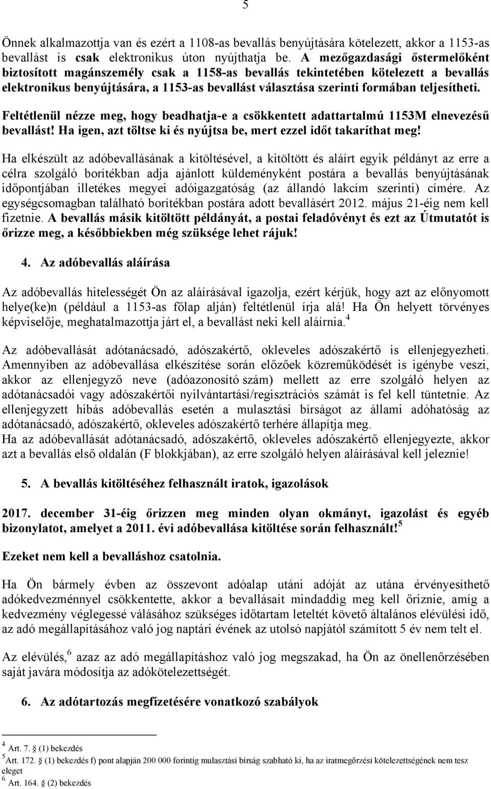 teljesítheti. Feltétlenül nézze meg, hogy beadhatja-e a csökkentett adattartalmú 1153M elnevezésű bevallást! Ha igen, azt töltse ki és nyújtsa be, mert ezzel időt takaríthat meg!