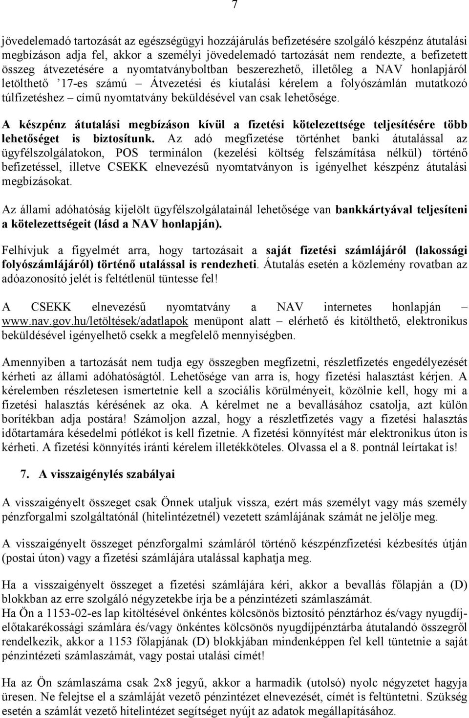 van csak lehetősége. A készpénz átutalási megbízáson kívül a fizetési kötelezettsége teljesítésére több lehetőséget is biztosítunk.