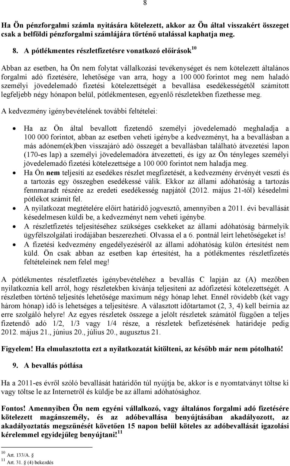 100 000 forintot meg nem haladó személyi jövedelemadó fizetési kötelezettségét a bevallása esedékességétől számított legfeljebb négy hónapon belül, pótlékmentesen, egyenlő részletekben fizethesse meg.