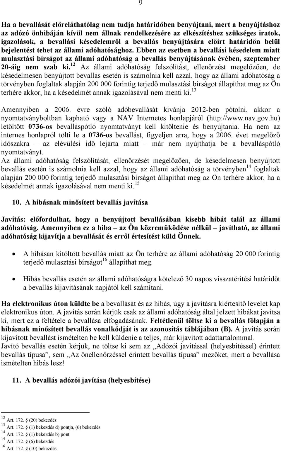 Ebben az esetben a bevallási késedelem miatt mulasztási bírságot az állami adóhatóság a bevallás benyújtásának évében, szeptember 20-áig nem szab ki.