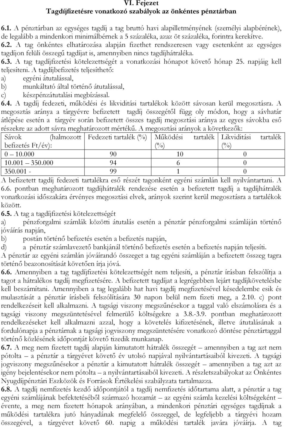 A tag önkéntes elhatározása alapján fizethet rendszeresen vagy esetenként az egységes tagdíjon felüli összegű tagdíjat is, amennyiben nincs tagdíjhátraléka. 6.3.