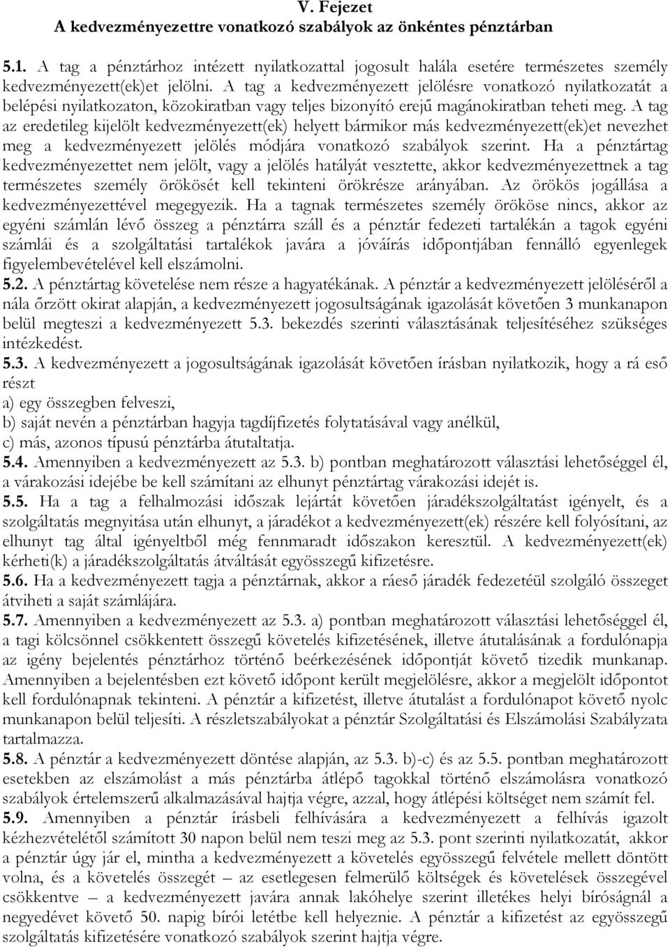 A tag az eredetileg kijelölt kedvezményezett(ek) helyett bármikor más kedvezményezett(ek)et nevezhet meg a kedvezményezett jelölés módjára vonatkozó szabályok szerint.