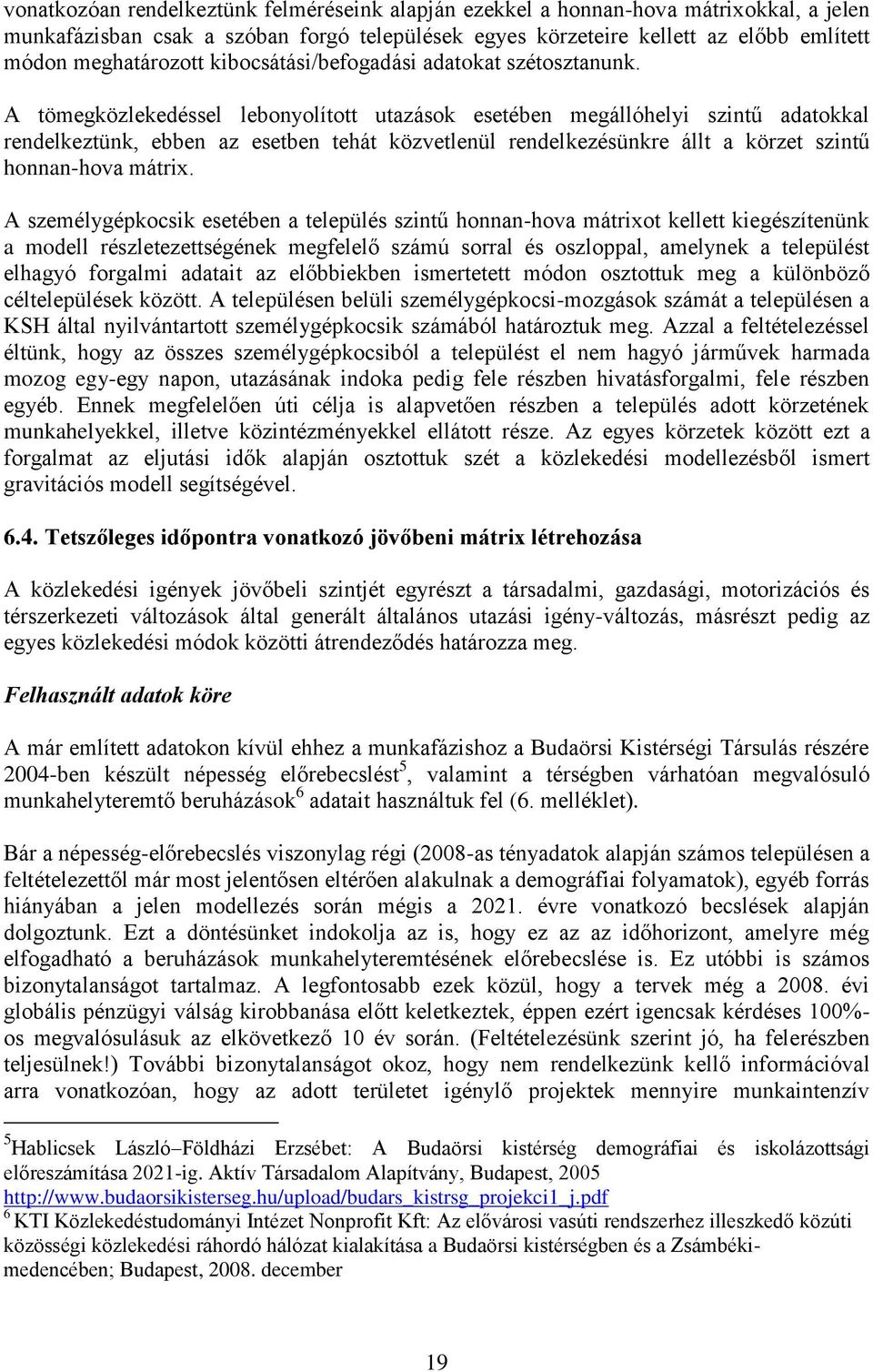 A tömegközlekedéssel lebonyolított utazások esetében megállóhelyi szintű adatokkal rendelkeztünk, ebben az esetben tehát közvetlenül rendelkezésünkre állt a körzet szintű honnan-hova mátrix.