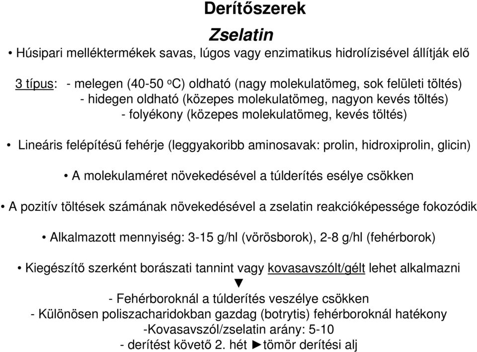 molekulaméret növekedésével a túlderítés esélye csökken A pozitív töltések számának növekedésével a zselatin reakcióképessége fokozódik Alkalmazott mennyiség: 3-15 g/hl (vörösborok), 2-8 g/hl