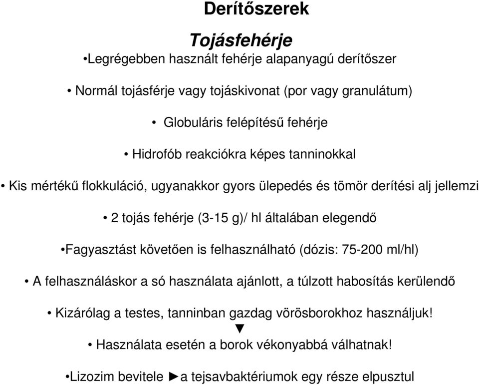 általában elegendő Fagyasztást követően is felhasználható (dózis: 75-200 ml/hl) A felhasználáskor a só használata ajánlott, a túlzott habosítás kerülendő