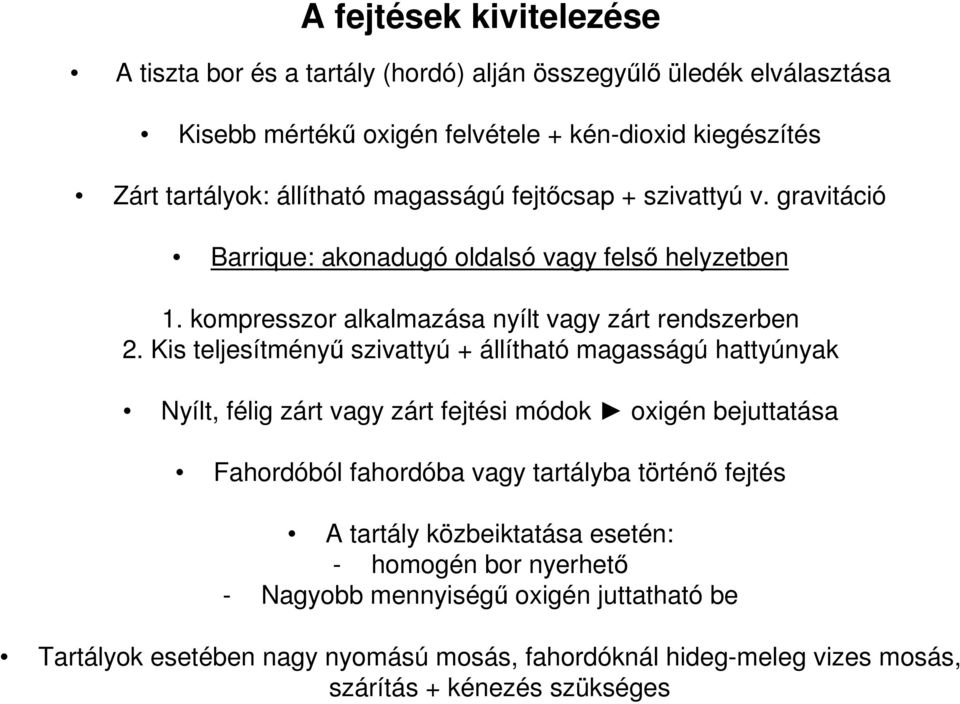 Kis teljesítményű szivattyú + állítható magasságú hattyúnyak Nyílt, félig zárt vagy zárt fejtési módok oxigén bejuttatása Fahordóból fahordóba vagy tartályba történő fejtés A