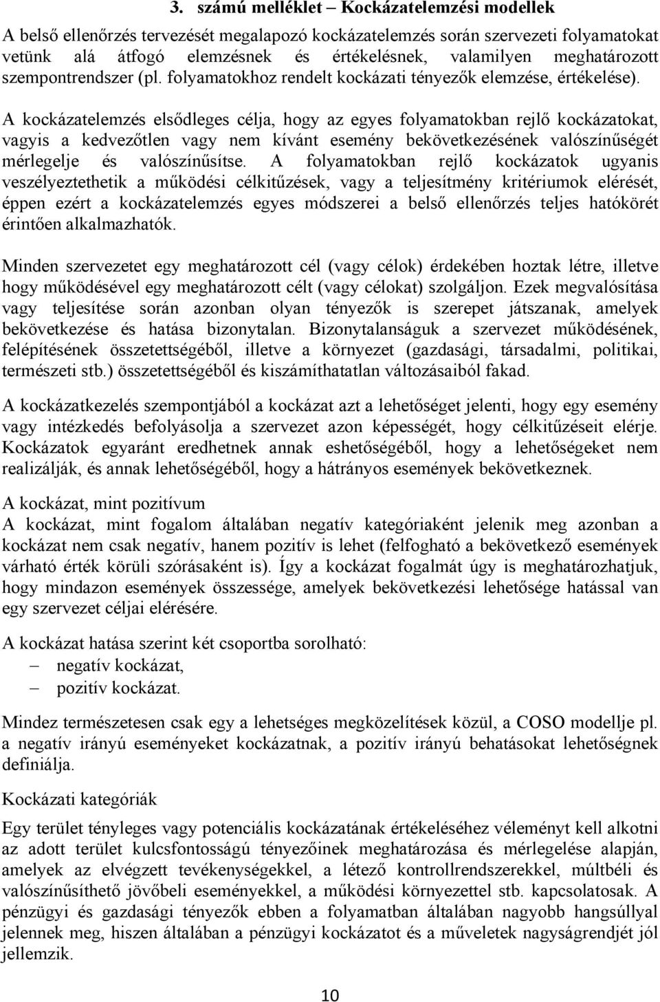 A kockázatelemzés elsődleges célja, hogy az egyes folyamatokban rejlő kockázatokat, vagyis a kedvezőtlen vagy nem kívánt esemény bekövetkezésének valószínűségét mérlegelje és valószínűsítse.