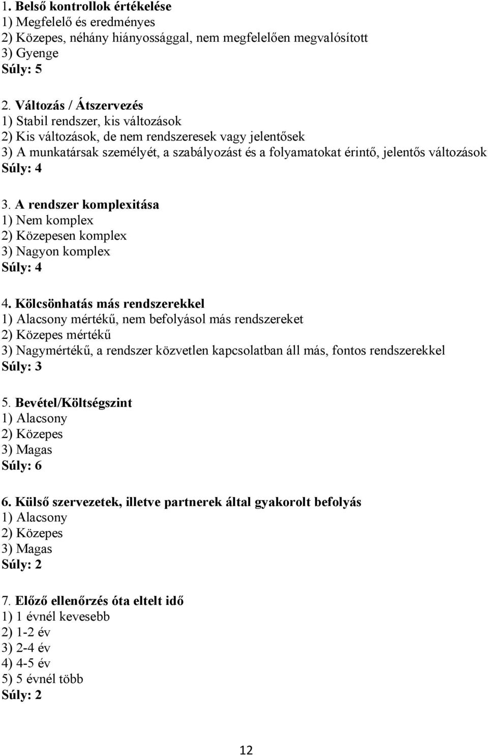 változások Súly: 4 3. A rendszer komplexitása 1) Nem komplex 2) Közepesen komplex 3) Nagyon komplex Súly: 4 4.