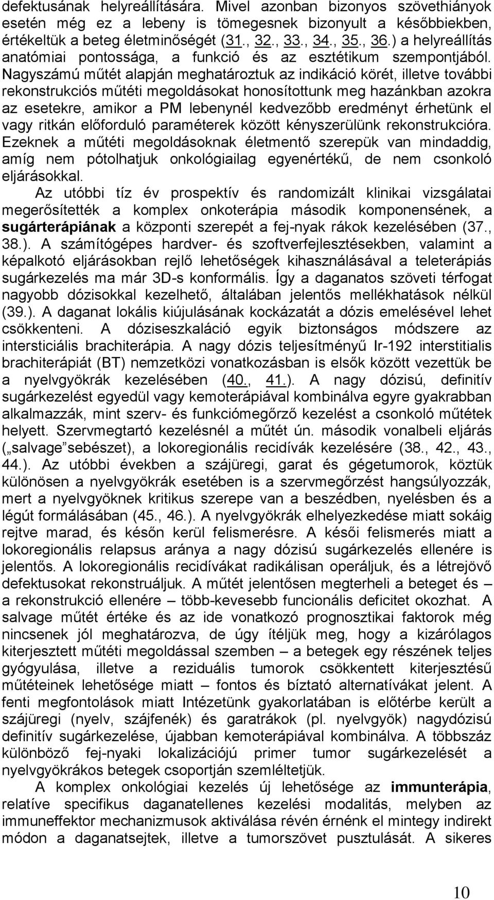 Nagyszámú műtét alapján meghatároztuk az indikáció körét, illetve további rekonstrukciós műtéti megoldásokat honosítottunk meg hazánkban azokra az esetekre, amikor a PM lebenynél kedvezőbb eredményt