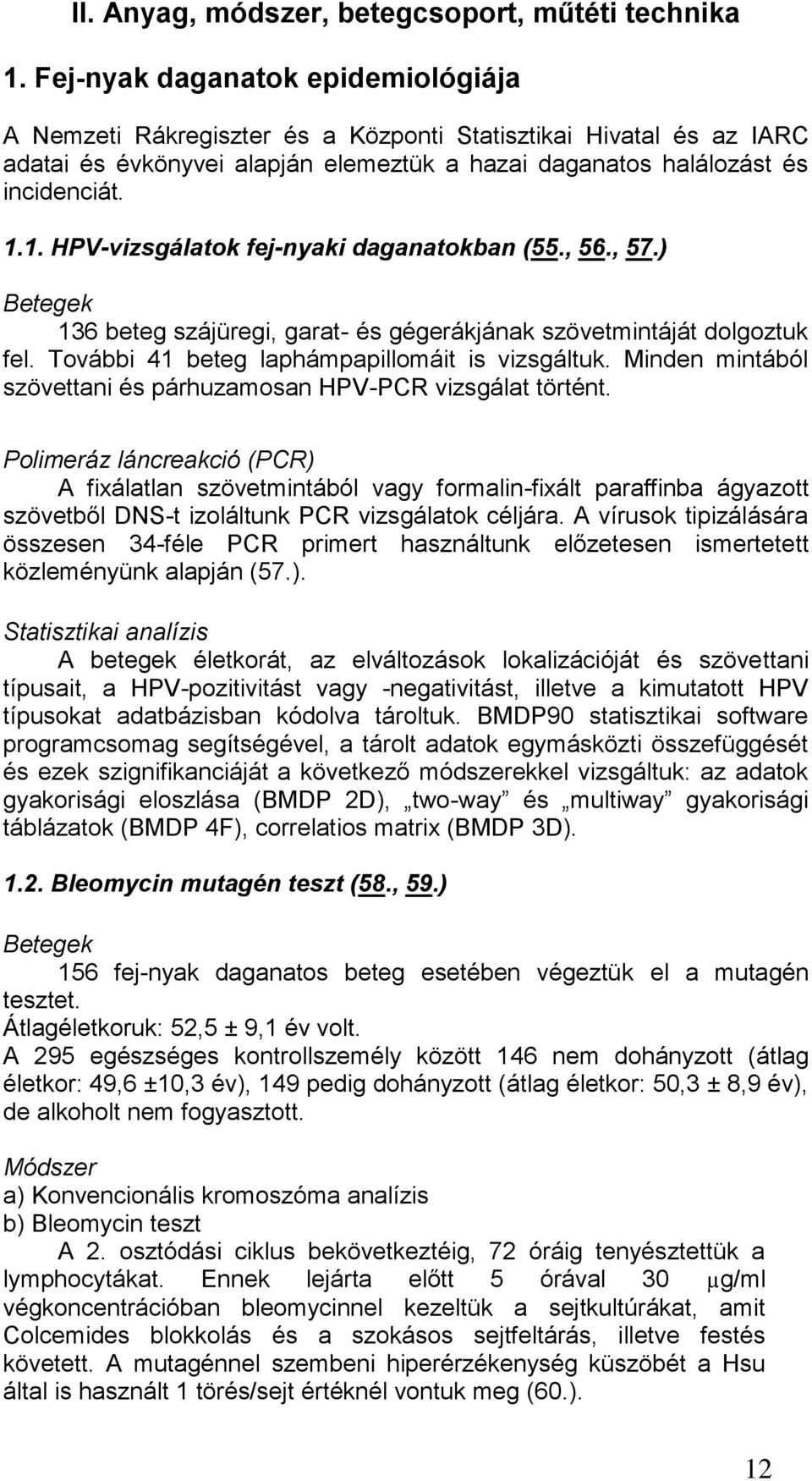 1. HPV-vizsgálatok fej-nyaki daganatokban (55., 56., 57.) Betegek 136 beteg szájüregi, garat- és gégerákjának szövetmintáját dolgoztuk fel. További 41 beteg laphámpapillomáit is vizsgáltuk.