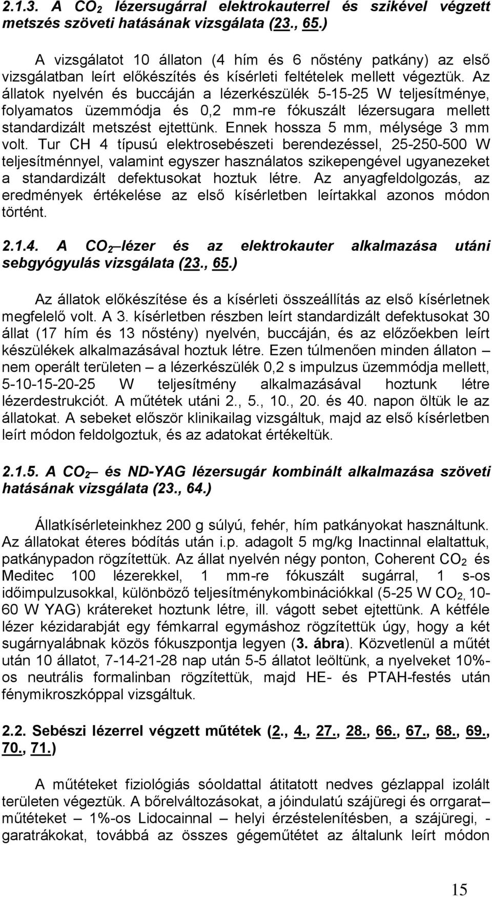 Az állatok nyelvén és buccáján a lézerkészülék 5-15-25 W teljesítménye, folyamatos üzemmódja és 0,2 mm-re fókuszált lézersugara mellett standardizált metszést ejtettünk.
