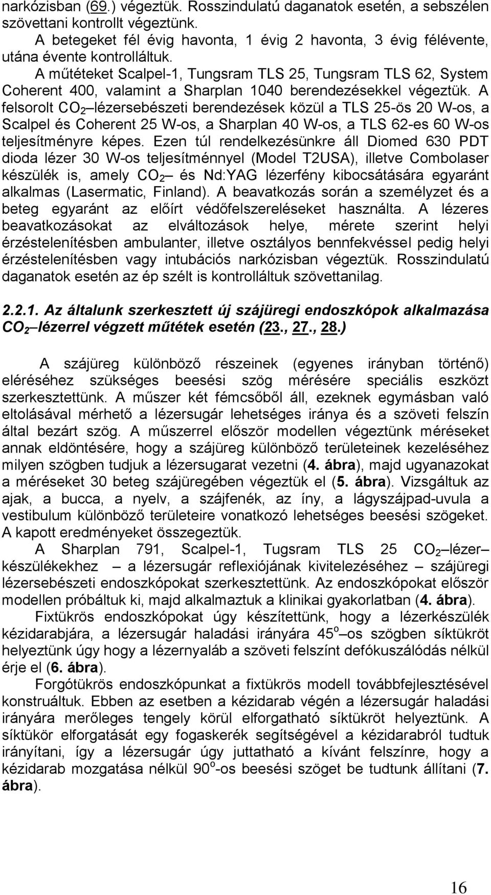 A felsorolt CO 2 lézersebészeti berendezések közül a TLS 25-ös 20 W-os, a Scalpel és Coherent 25 W-os, a Sharplan 40 W-os, a TLS 62-es 60 W-os teljesítményre képes.