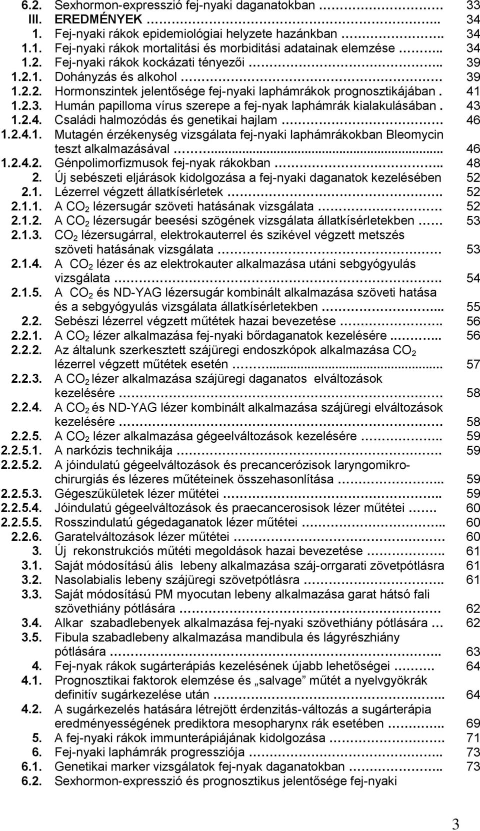 43 1.2.4. Családi halmozódás és genetikai hajlam 46 1.2.4.1. Mutagén érzékenység vizsgálata fej-nyaki laphámrákokban Bleomycin teszt alkalmazásával... 46 1.2.4.2. Génpolimorfizmusok fej-nyak rákokban.
