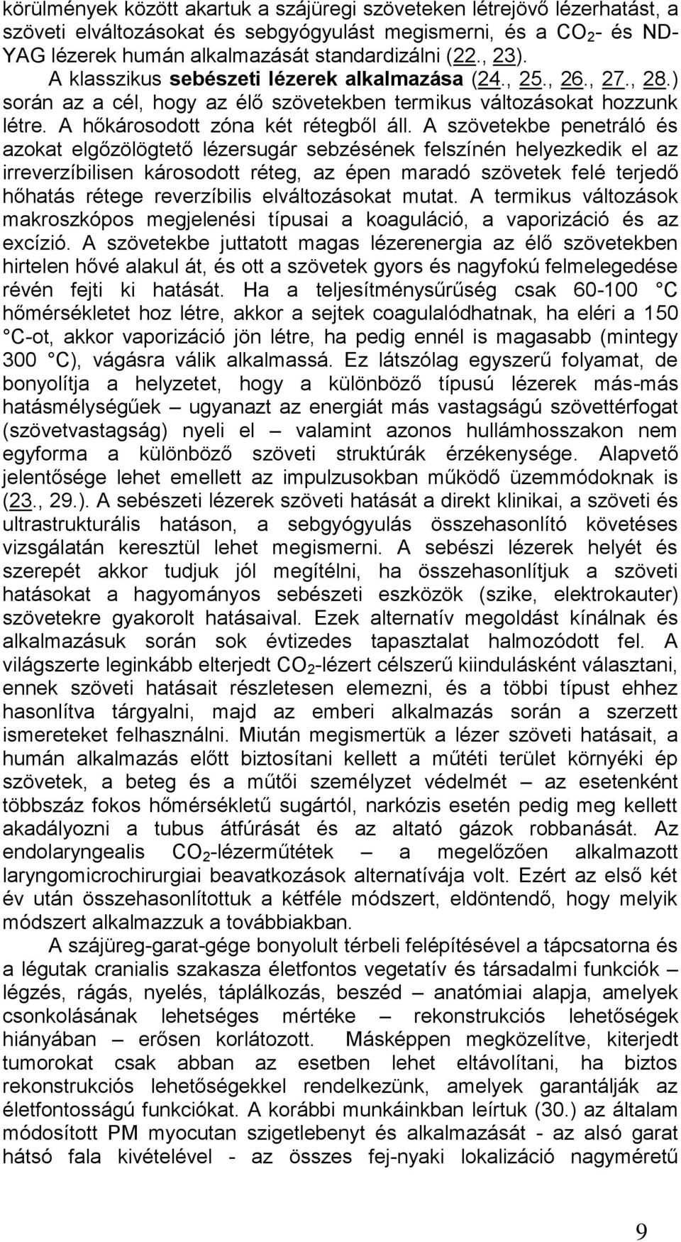 A szövetekbe penetráló és azokat elgőzölögtető lézersugár sebzésének felszínén helyezkedik el az irreverzíbilisen károsodott réteg, az épen maradó szövetek felé terjedő hőhatás rétege reverzíbilis