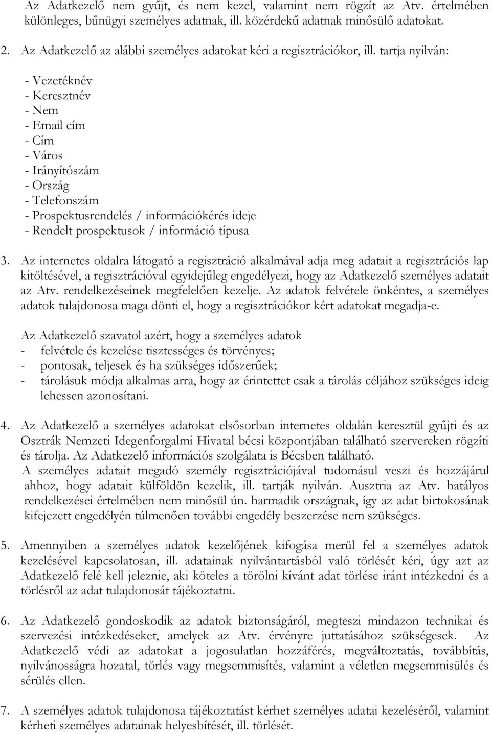 tartja nyilván: - Vezetéknév - Keresztnév - Nem - Email cím - Cím - Város - Irányítószám - Ország - Telefonszám - Prospektusrendelés / információkérés ideje - Rendelt prospektusok / információ típusa