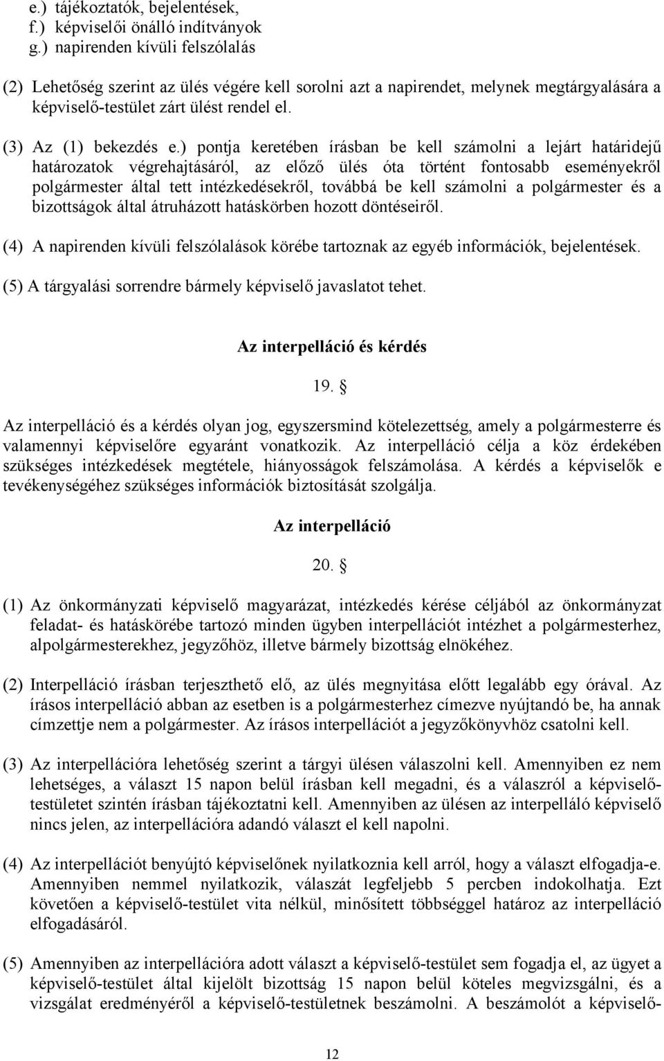 ) pontja keretében írásban be kell számolni a lejárt határidejű határozatok végrehajtásáról, az előző ülés óta történt fontosabb eseményekről polgármester által tett intézkedésekről, továbbá be kell