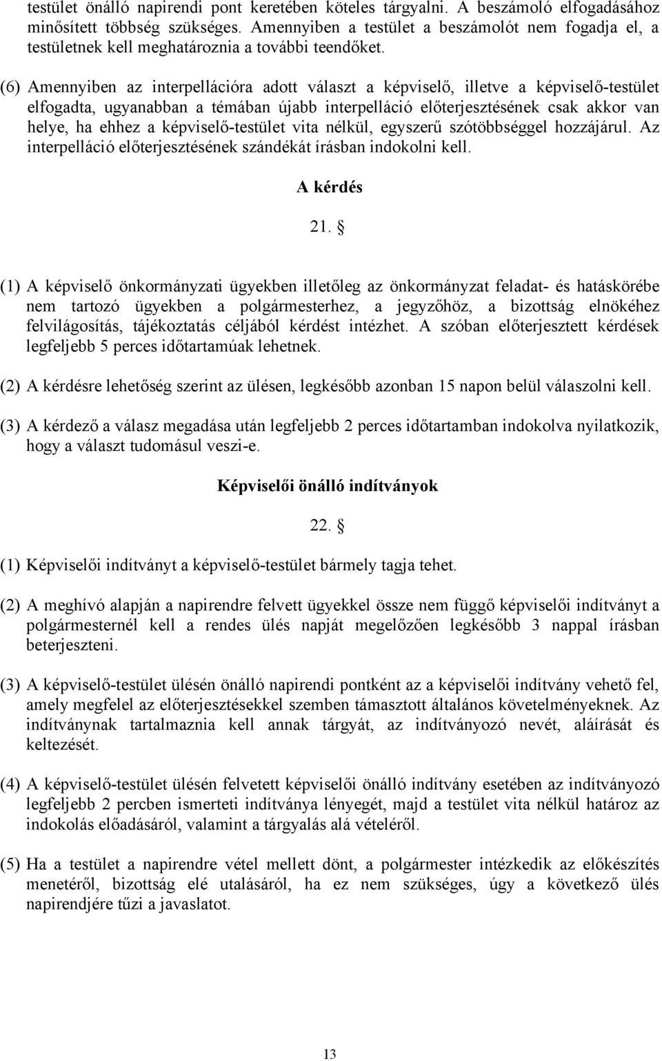 (6) Amennyiben az interpellációra adott választ a képviselő, illetve a képviselő-testület elfogadta, ugyanabban a témában újabb interpelláció előterjesztésének csak akkor van helye, ha ehhez a