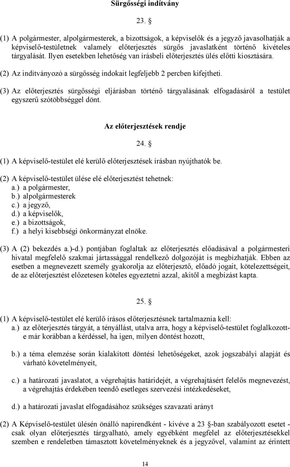 Ilyen esetekben lehetőség van írásbeli előterjesztés ülés előtti kiosztására. (2) Az indítványozó a sürgősség indokait legfeljebb 2 percben kifejtheti.
