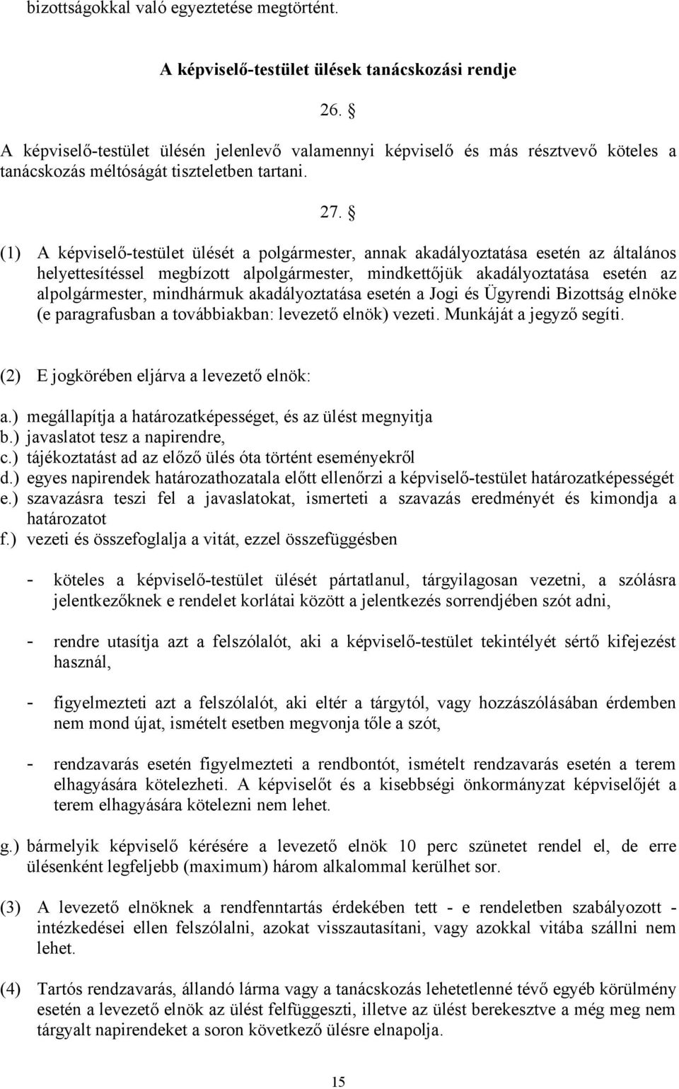 (1) A képviselő-testület ülését a polgármester, annak akadályoztatása esetén az általános helyettesítéssel megbízott alpolgármester, mindkettőjük akadályoztatása esetén az alpolgármester, mindhármuk