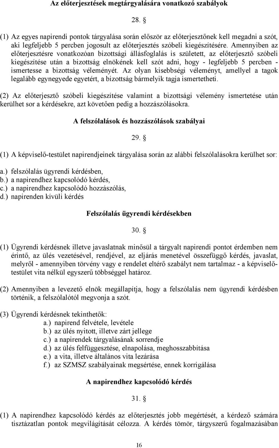 Amennyiben az előterjesztésre vonatkozóan bizottsági állásfoglalás is született, az előterjesztő szóbeli kiegészítése után a bizottság elnökének kell szót adni, hogy - legfeljebb 5 percben -