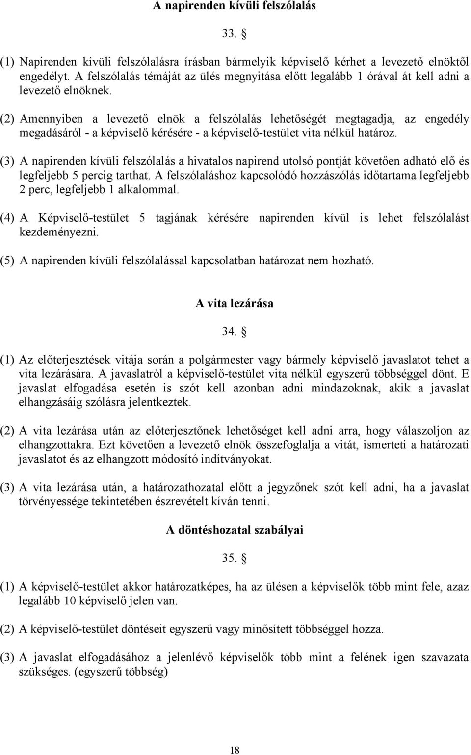 (2) Amennyiben a levezető elnök a felszólalás lehetőségét megtagadja, az engedély megadásáról - a képviselő kérésére - a képviselő-testület vita nélkül határoz.