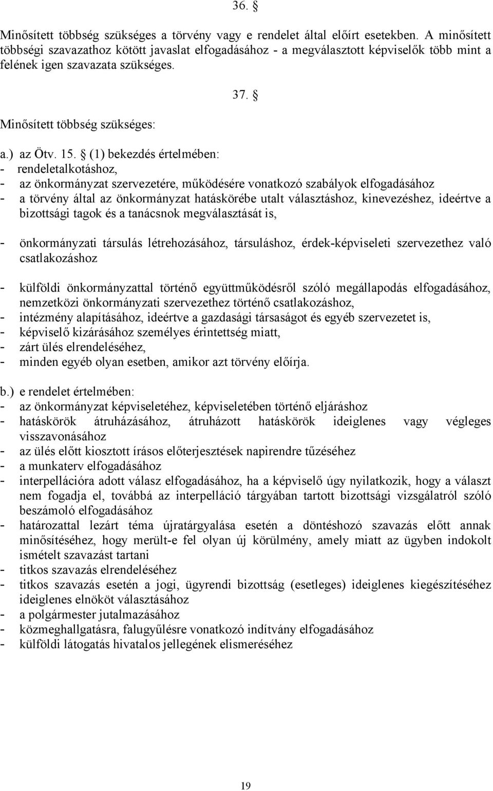 (1) bekezdés értelmében: - rendeletalkotáshoz, - az önkormányzat szervezetére, működésére vonatkozó szabályok elfogadásához - a törvény által az önkormányzat hatáskörébe utalt választáshoz,