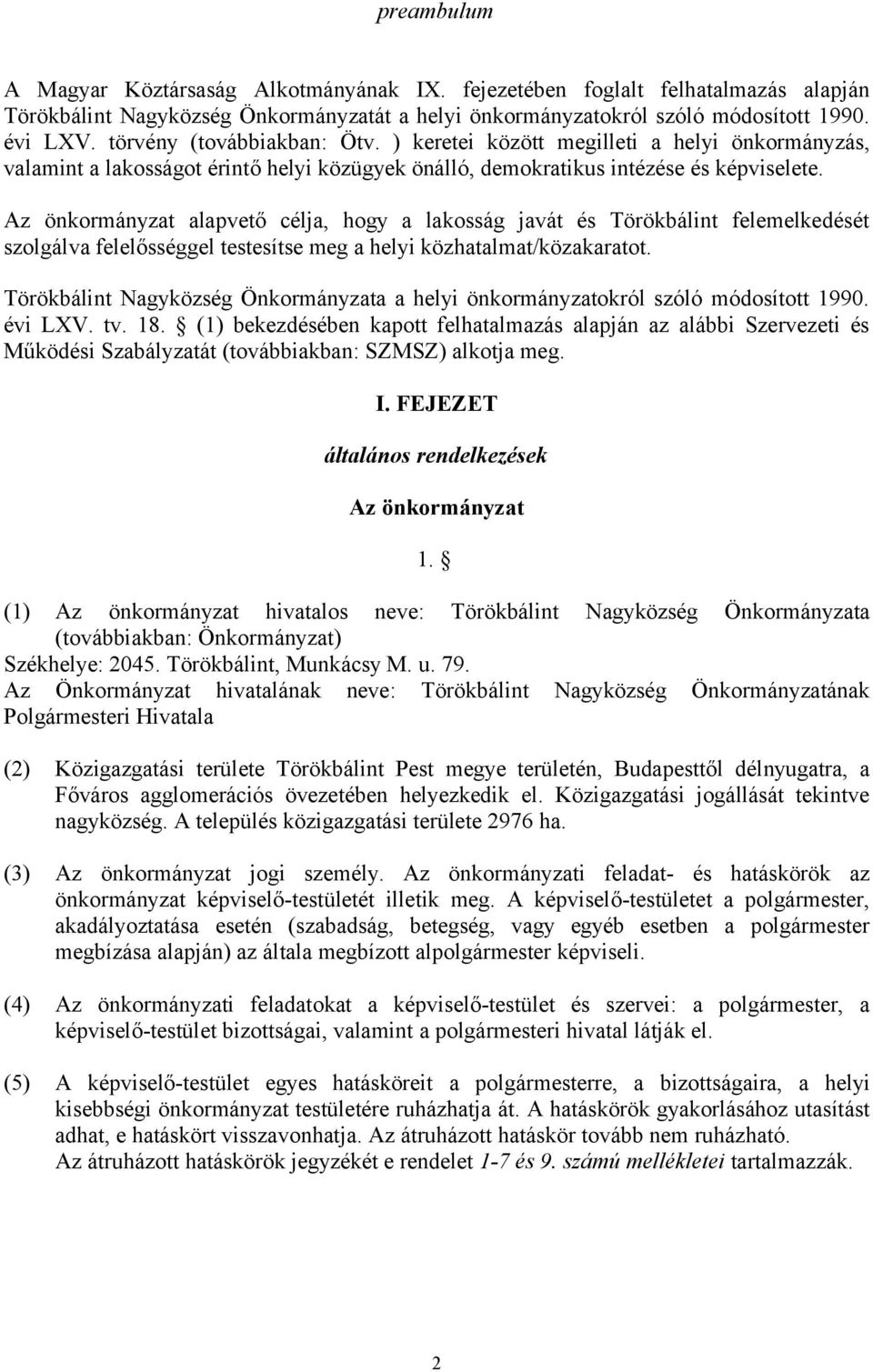 Az önkormányzat alapvető célja, hogy a lakosság javát és Törökbálint felemelkedését szolgálva felelősséggel testesítse meg a helyi közhatalmat/közakaratot.