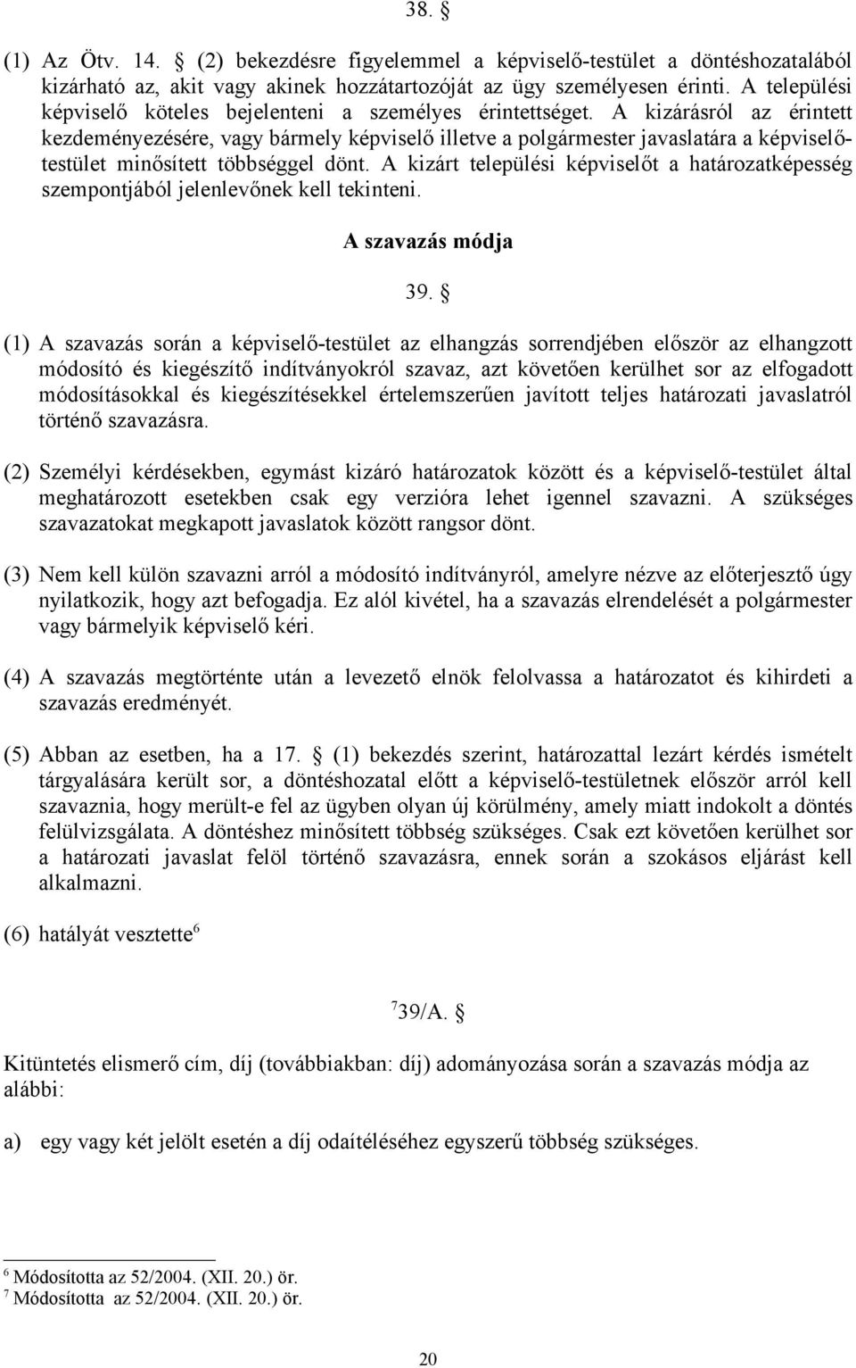 A kizárásról az érintett kezdeményezésére, vagy bármely képviselő illetve a polgármester javaslatára a képviselőtestület minősített többséggel dönt.