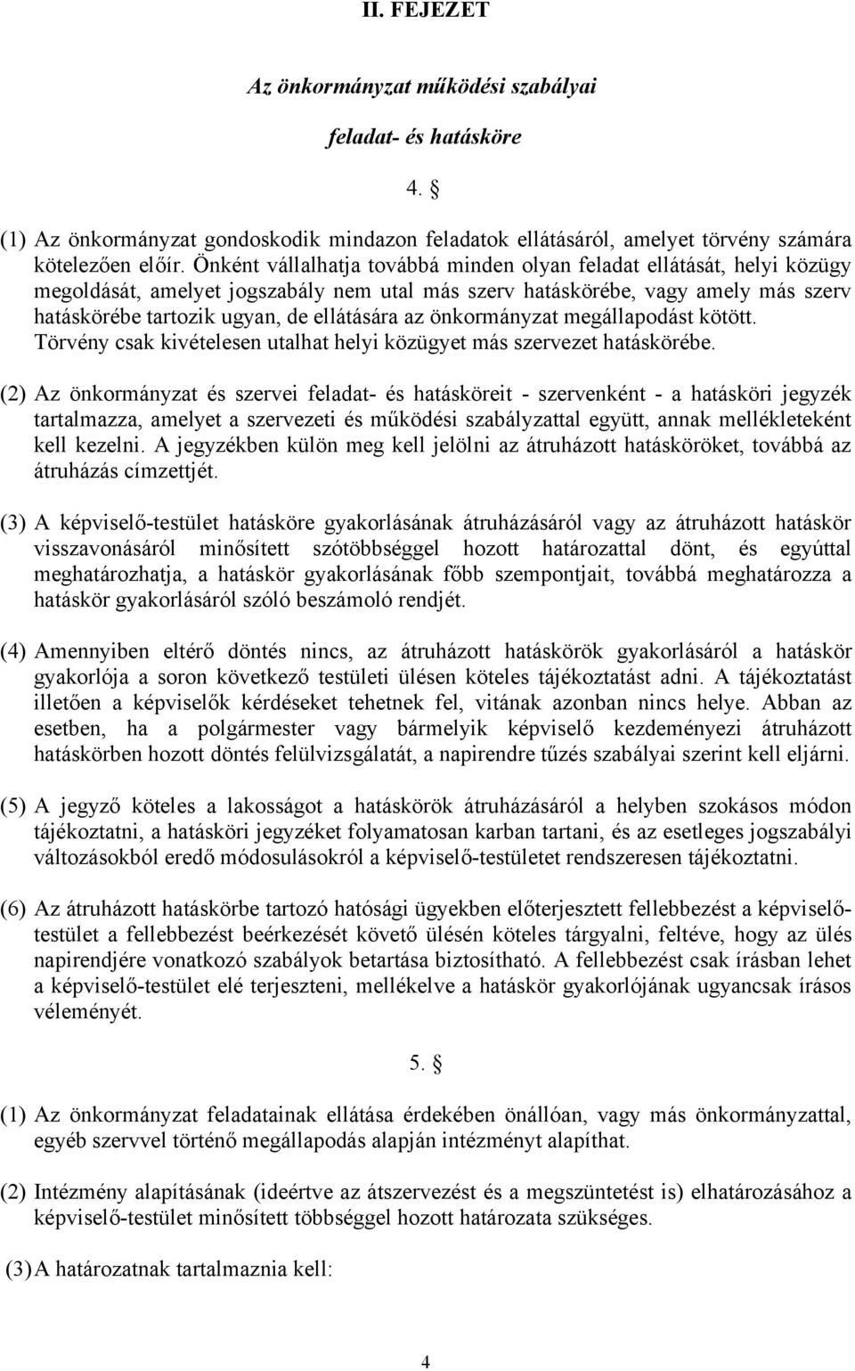 az önkormányzat megállapodást kötött. Törvény csak kivételesen utalhat helyi közügyet más szervezet hatáskörébe.