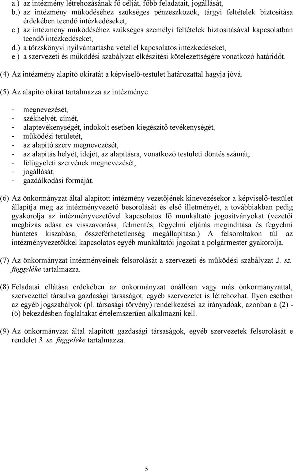 ) a szervezeti és működési szabályzat elkészítési kötelezettségére vonatkozó határidőt. (4) Az intézmény alapító okiratát a képviselő-testület határozattal hagyja jóvá.