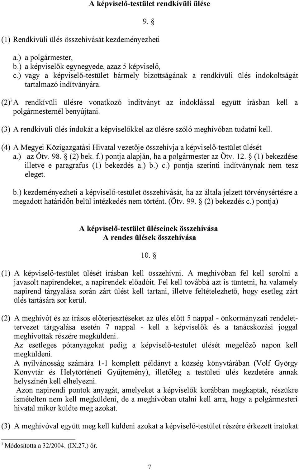 (2) 3 A rendkívüli ülésre vonatkozó indítványt az indoklással együtt írásban kell a polgármesternél benyújtani. (3) A rendkívüli ülés indokát a képviselőkkel az ülésre szóló meghívóban tudatni kell.