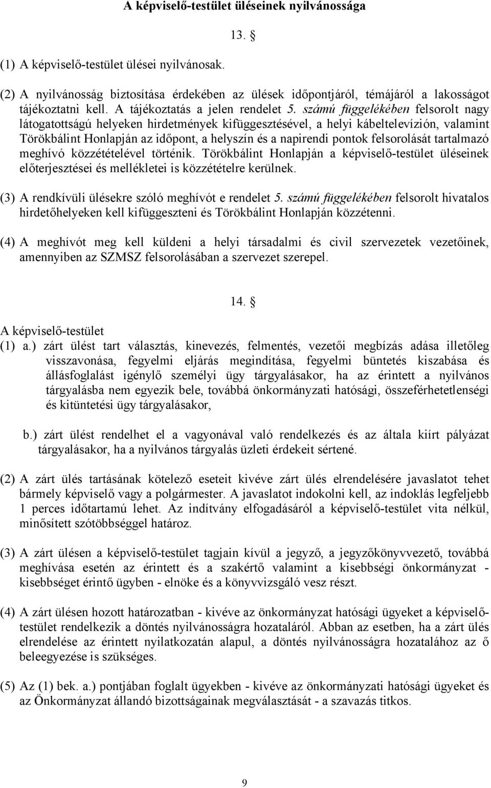 számú függelékében felsorolt nagy látogatottságú helyeken hirdetmények kifüggesztésével, a helyi kábeltelevízión, valamint Törökbálint Honlapján az időpont, a helyszín és a napirendi pontok