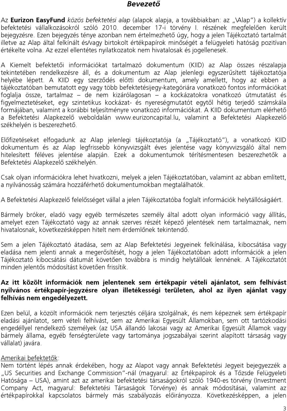 Ezen bejegyzés ténye azonban nem értelmezhető úgy, hogy a jelen Tájékoztató tartalmát illetve az Alap által felkínált és/vagy birtokolt értékpapírok minőségét a felügyeleti hatóság pozitívan