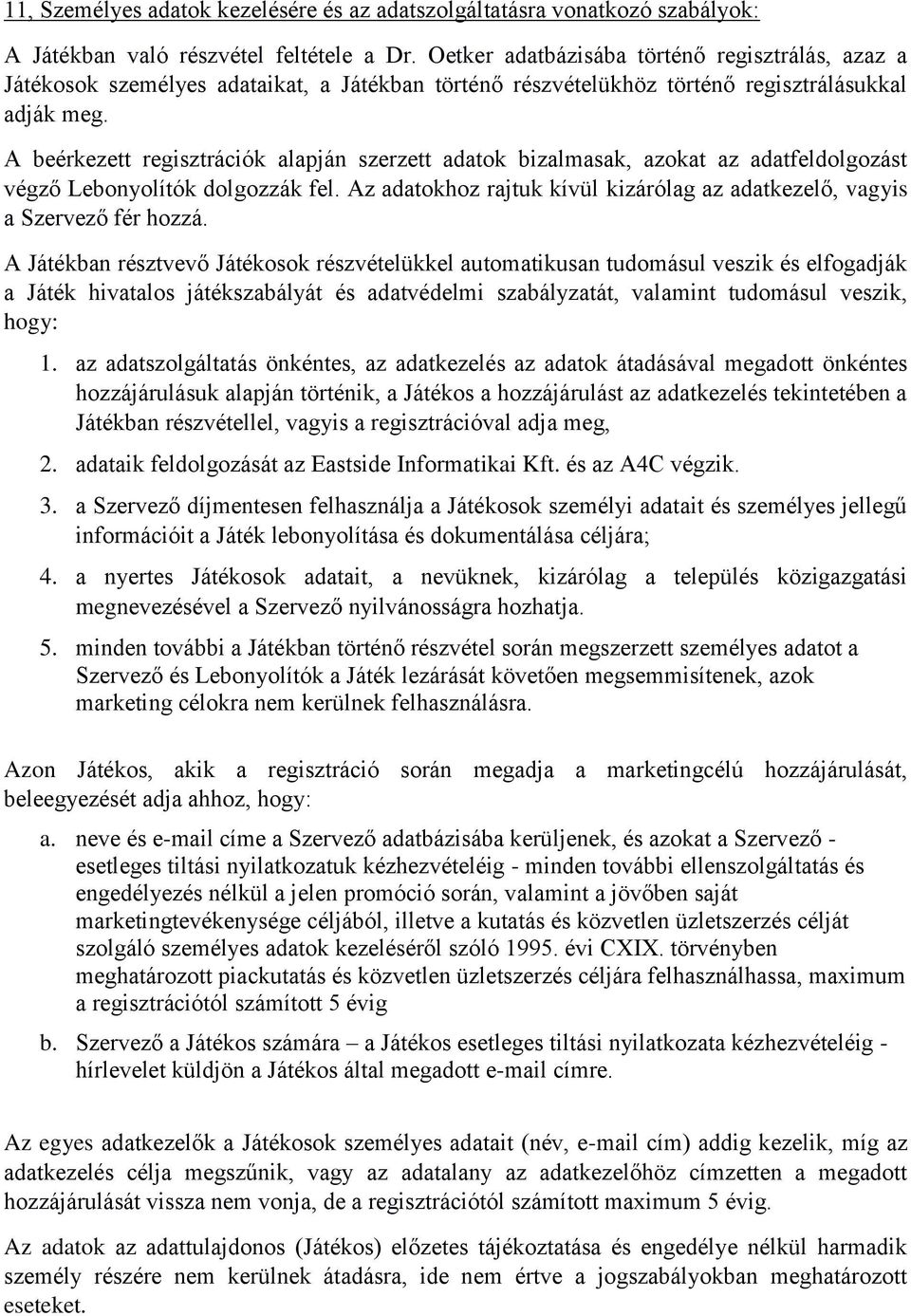 A beérkezett regisztrációk alapján szerzett adatok bizalmasak, azokat az adatfeldolgozást végző Lebonyolítók dolgozzák fel.