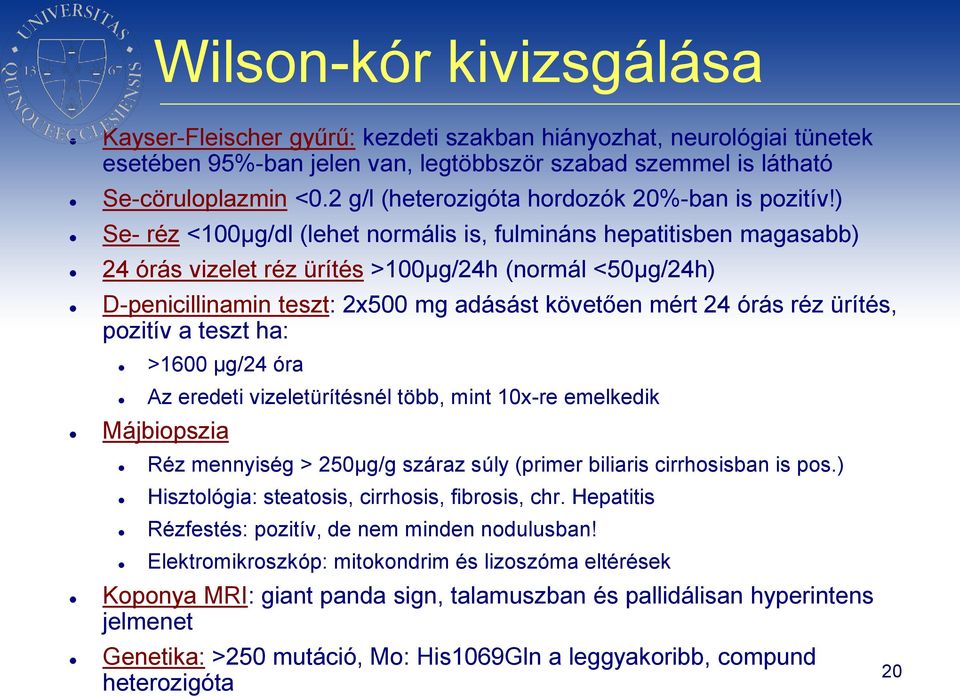 ) Se- réz <100µg/dl (lehet normális is, fulmináns hepatitisben magasabb) 24 órás vizelet réz ürítés >100µg/24h (normál <50µg/24h) D-penicillinamin teszt: 2x500 mg adásást követően mért 24 órás réz