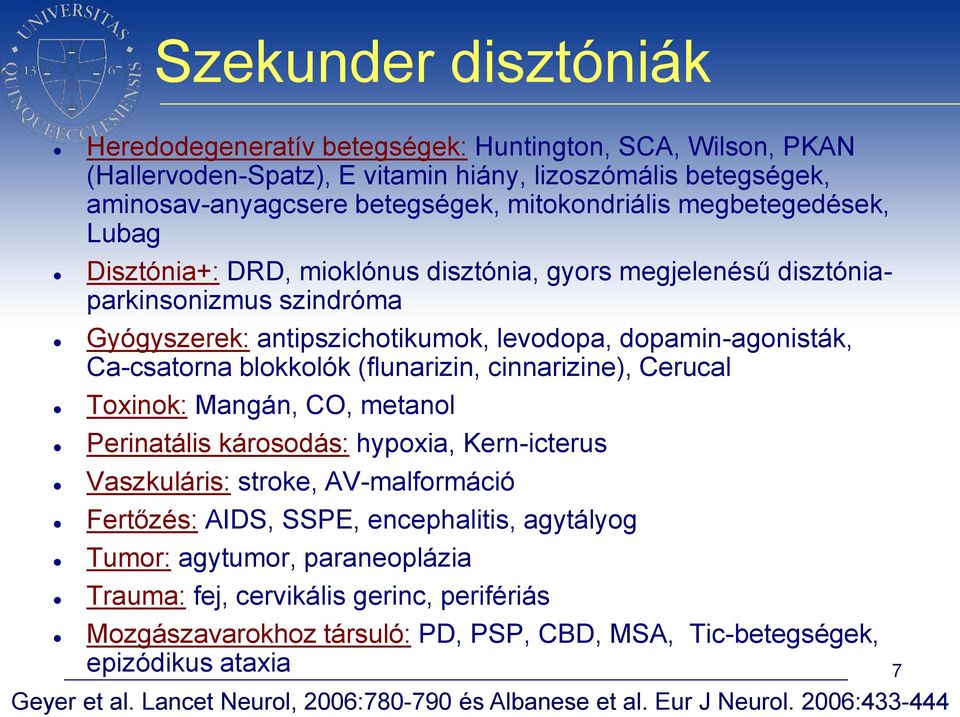 (flunarizin, cinnarizine), Cerucal Toxinok: Mangán, CO, metanol Perinatális károsodás: hypoxia, Kern-icterus Vaszkuláris: stroke, AV-malformáció Fertőzés: AIDS, SSPE, encephalitis, agytályog Tumor: