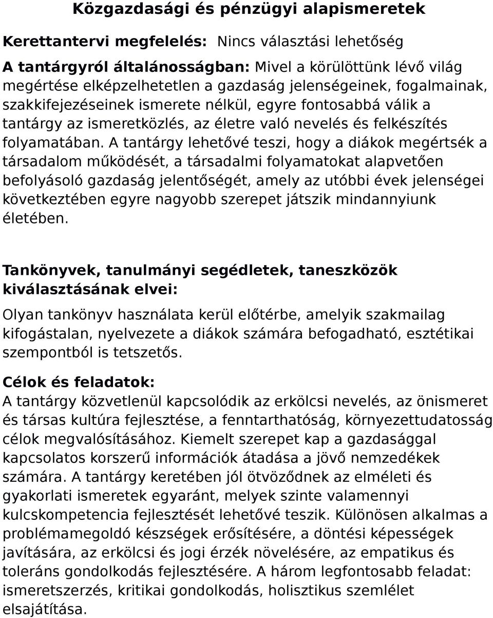 A tantárgy lehetővé teszi, hogy a diákok megértsék a társadalom működését, a társadalmi folyamatokat alapvetően befolyásoló gazdaság jelentőségét, amely az utóbbi évek jelenségei következtében egyre