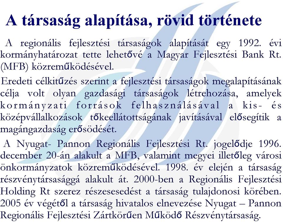 tőkeellátottságának javításával elősegítik a magángazdaság erősödését. A Nyugat- Pannon Regionális Fejlesztési Rt. jogelődje 1996.