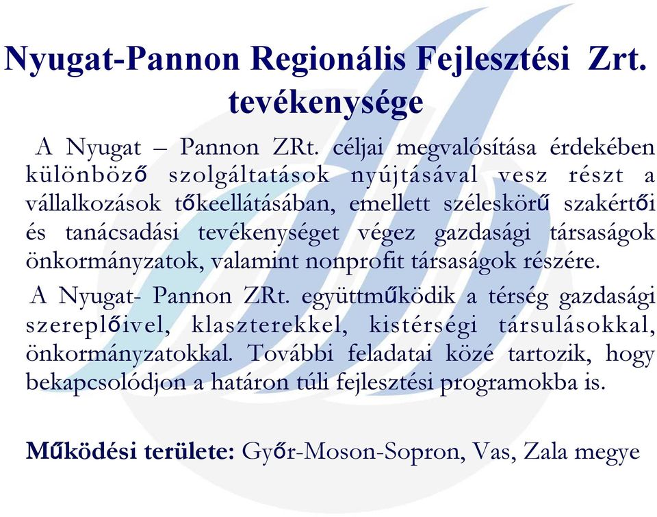 tanácsadási tevékenységet végez gazdasági társaságok önkormányzatok, valamint nonprofit társaságok részére. A Nyugat- Pannon ZRt.