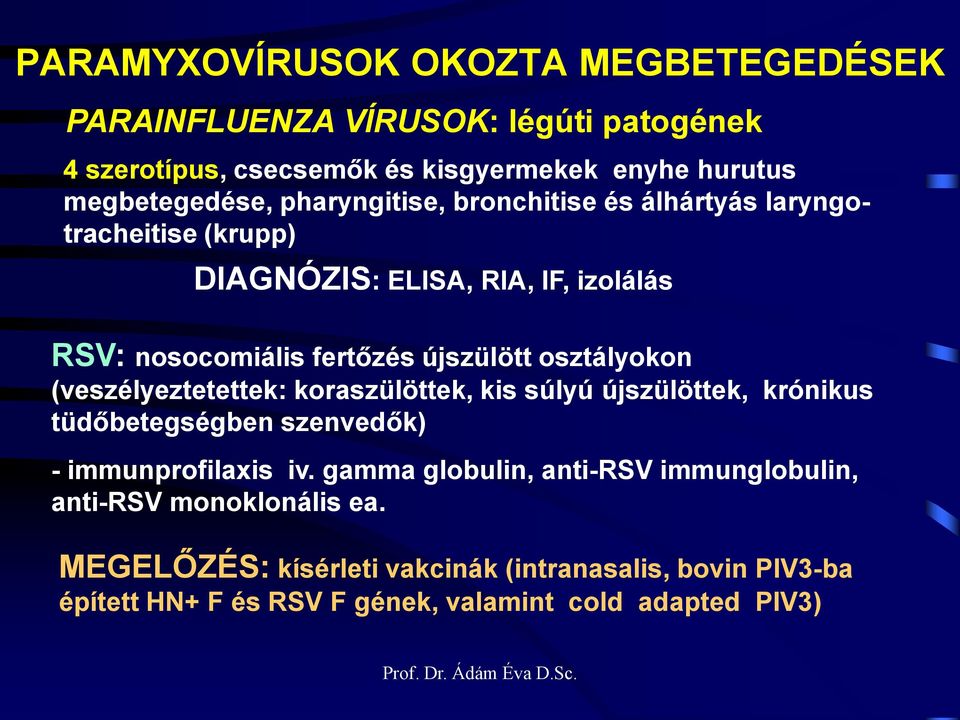 osztályokon (veszélyeztetettek: koraszülöttek, kis súlyú újszülöttek, krónikus tüdőbetegségben szenvedők) - immunprofilaxis iv.