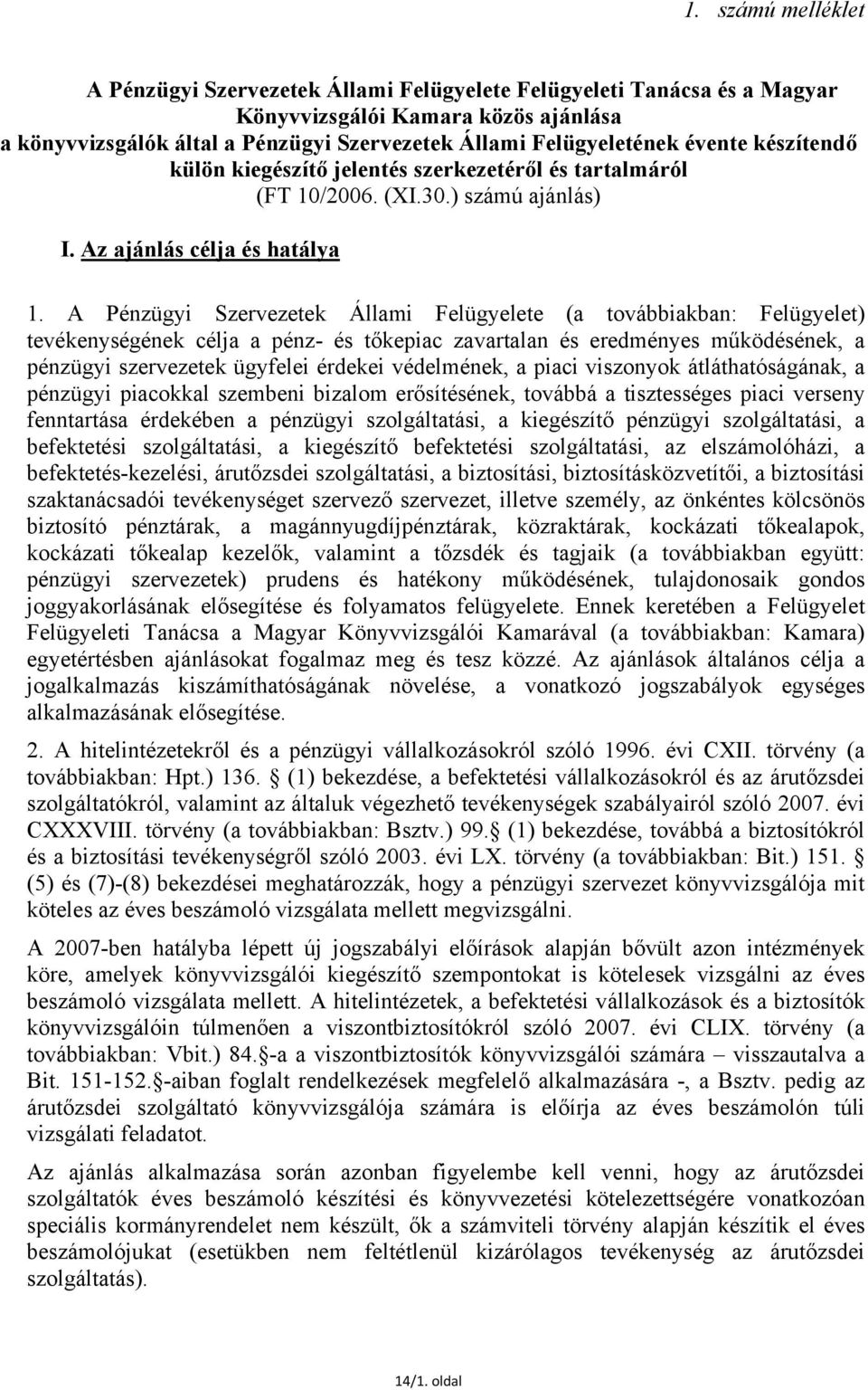 A Pénzügyi Szervezetek Állami Felügyelete (a továbbiakban: Felügyelet) tevékenységének célja a pénz- és tőkepiac zavartalan és eredményes működésének, a pénzügyi szervezetek ügyfelei érdekei