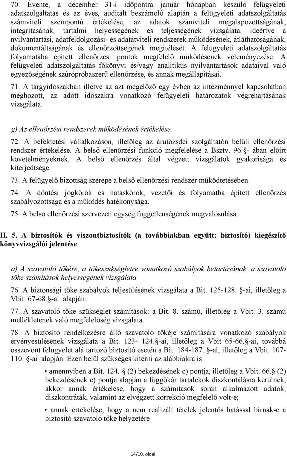 átláthatóságának, dokumentáltságának és ellenőrzöttségének megítélését. A felügyeleti adatszolgáltatás folyamatába épített ellenőrzési pontok megfelelő működésének véleményezése.