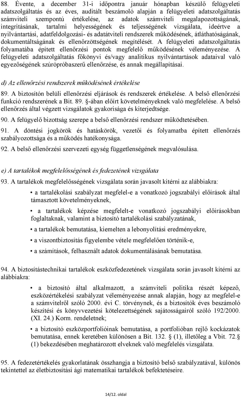 átláthatóságának, dokumentáltságának és ellenőrzöttségének megítélését. A felügyeleti adatszolgáltatás folyamatába épített ellenőrzési pontok megfelelő működésének véleményezése.