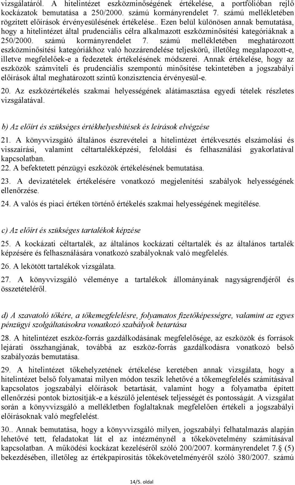 . Ezen belül különösen annak bemutatása, hogy a hitelintézet által prudenciális célra alkalmazott eszközminősítési kategóriáknak a 250/2000. számú kormányrendelet 7.